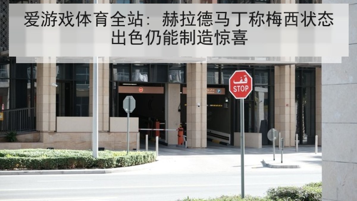 爱游戏体育全站: 赫拉德马丁称梅西状态出色仍能制造惊喜